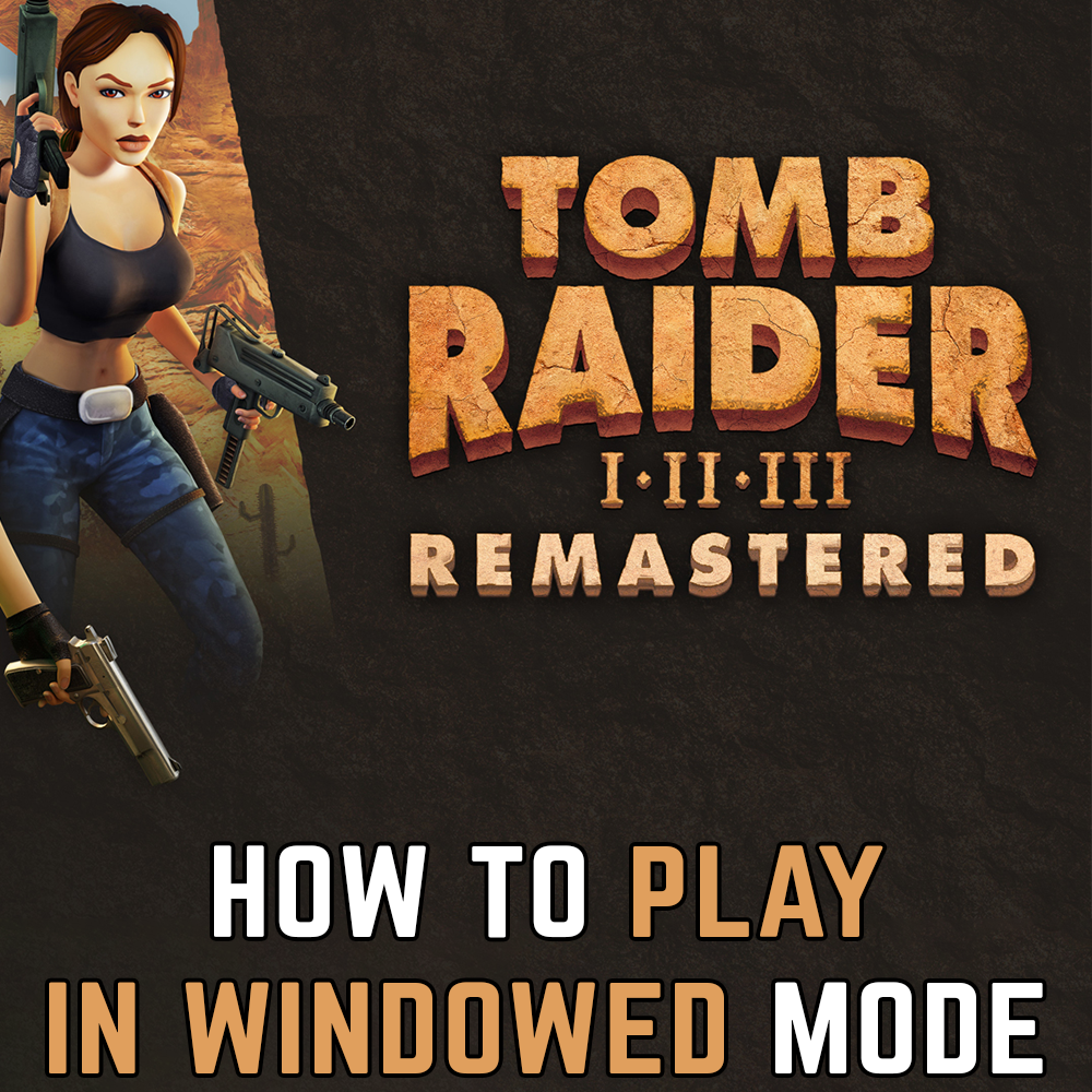 Tomb Raider 1-3 Remastered: How to play in windowed mode