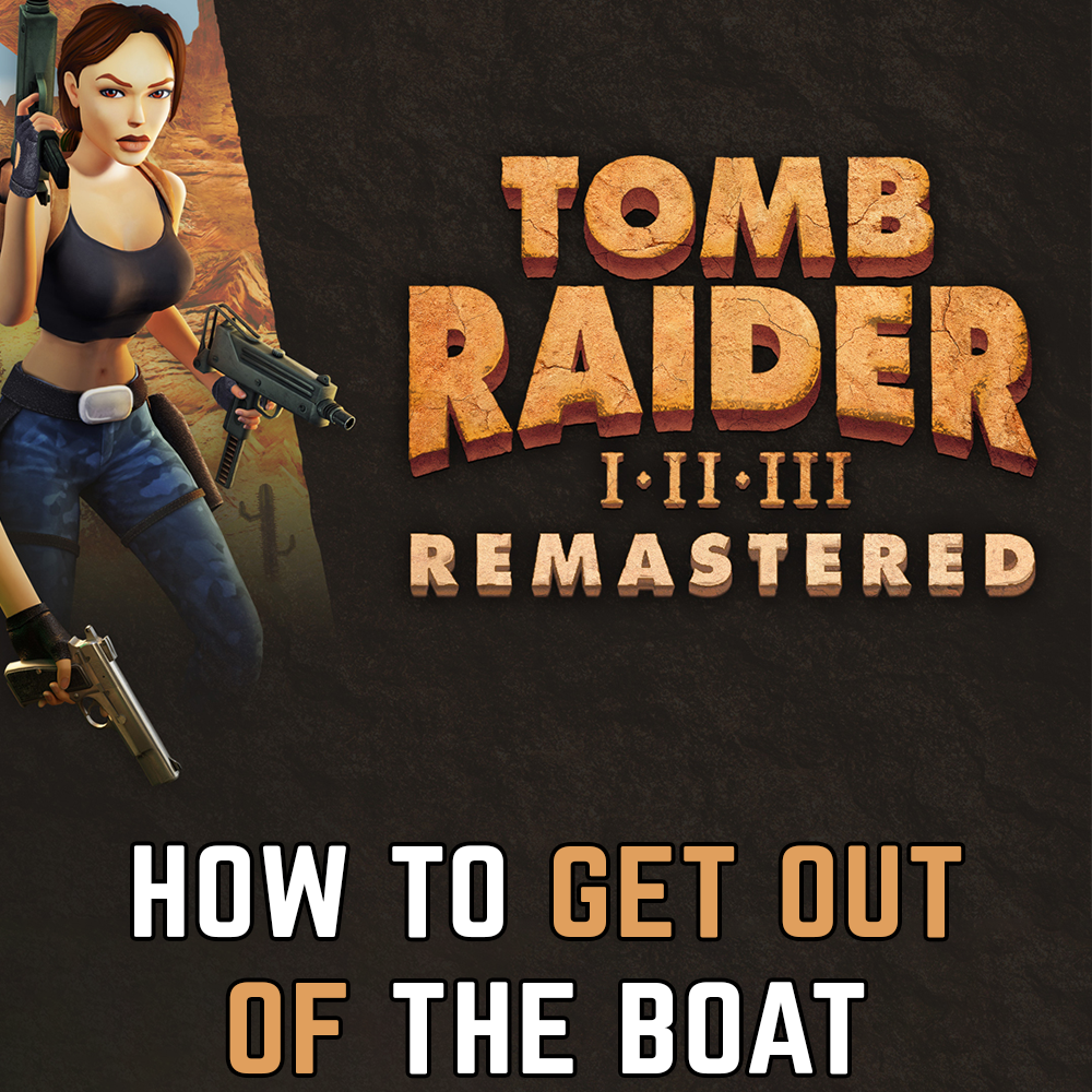 Tomb Raider 1-3 Remastered : Comment sortir du bateau